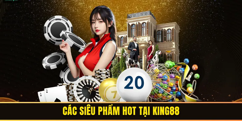 Điểm danh các siêu phẩm nổi bật tại King88